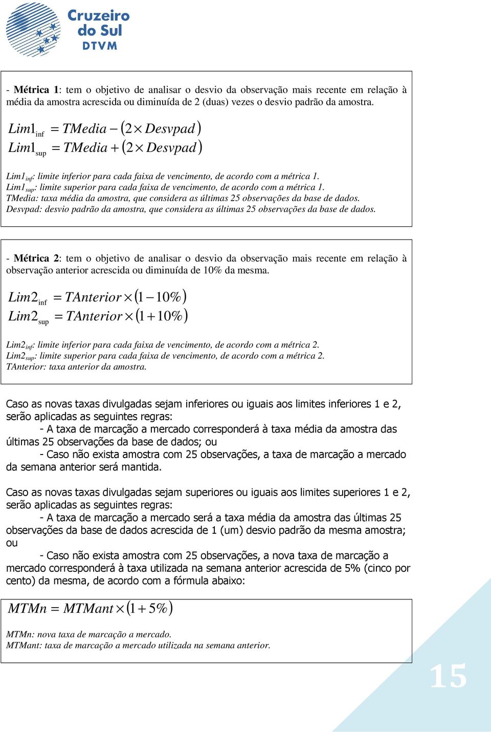 Lim1 sup : limite superior para cada faixa de vencimento, de acordo com a métrica 1. TMedia: taxa média da amostra, que considera as últimas 25 observações da base de dados.