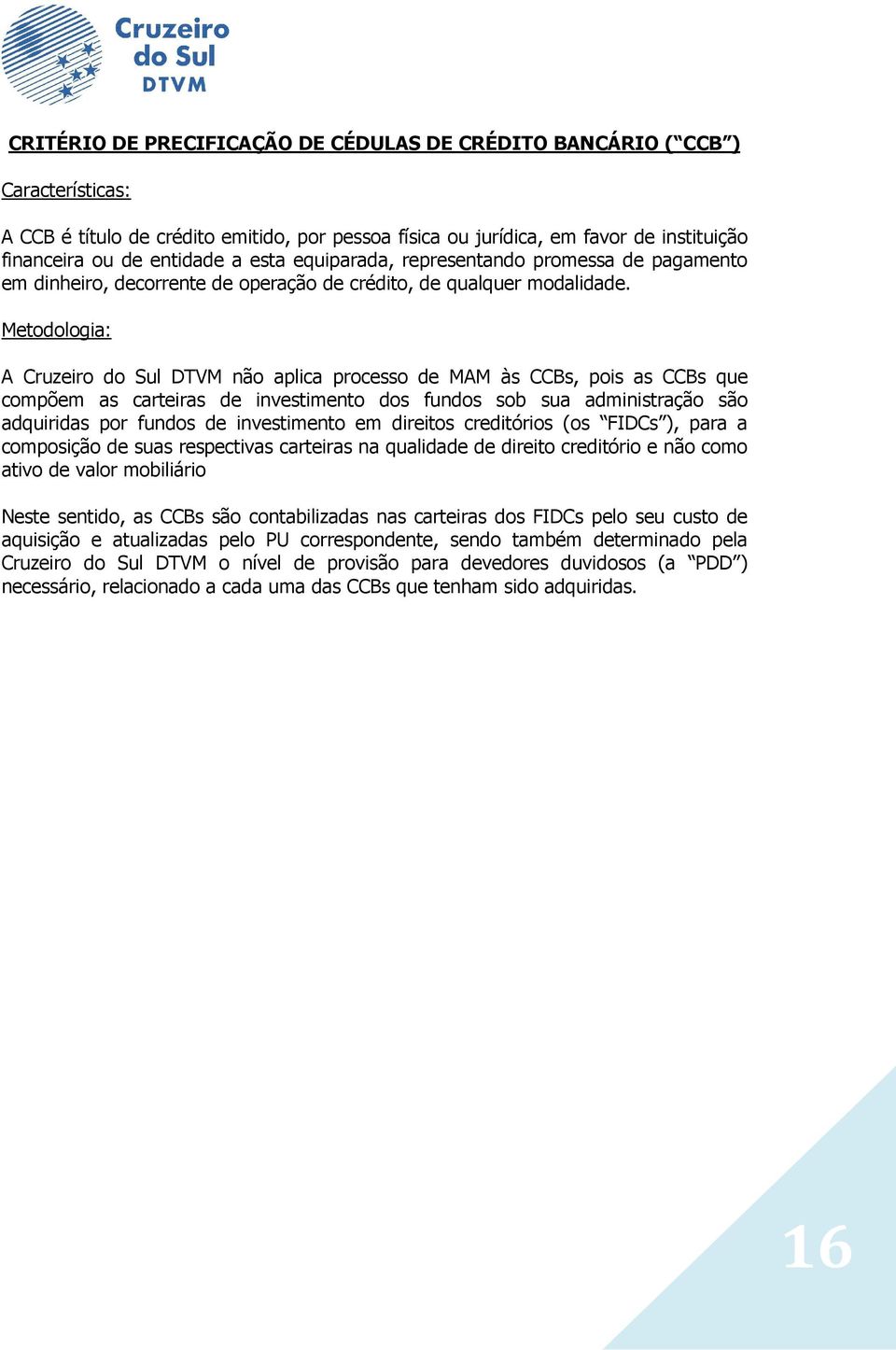 Metodologia: A Cruzeiro do Sul DTVM não aplica processo de MAM às CCBs, pois as CCBs que compõem as carteiras de investimento dos fundos sob sua administração são adquiridas por fundos de