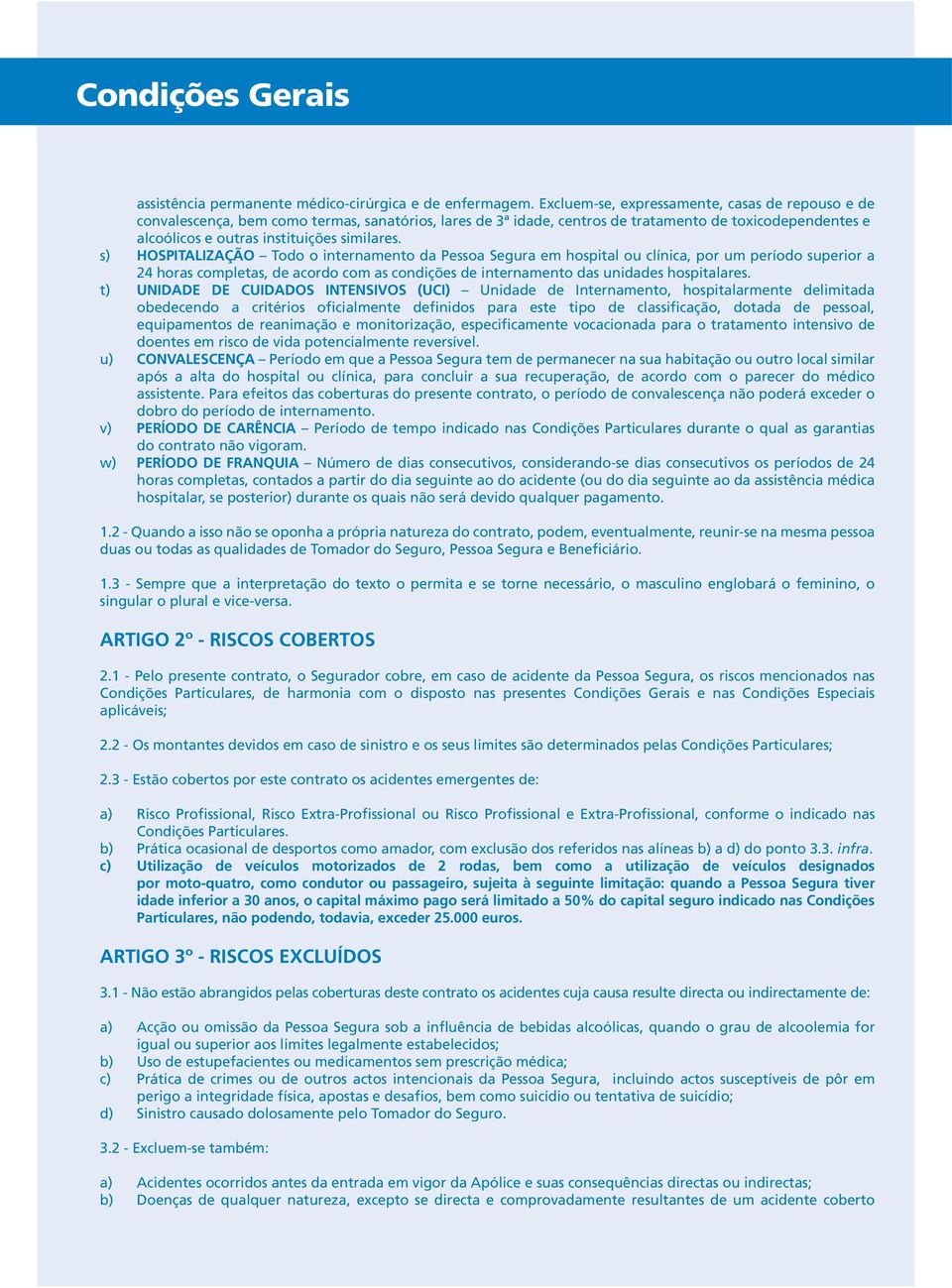 s) HOSPITALIZAÇÃO Todo o internamento da Pessoa Segura em hospital ou clínica, por um período superior a 24 horas completas, de acordo com as condições de internamento das unidades hospitalares.