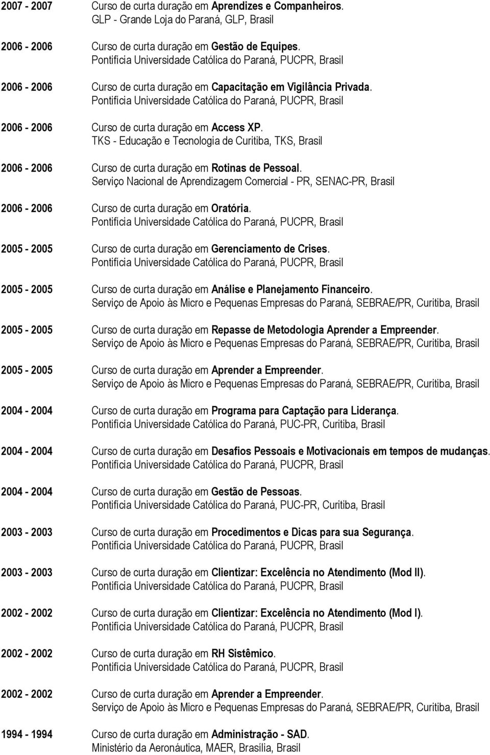 TKS - Educação e Tecnologia de Curitiba, TKS, Brasil 2006-2006 Curso de curta duração em Rotinas de Pessoal.