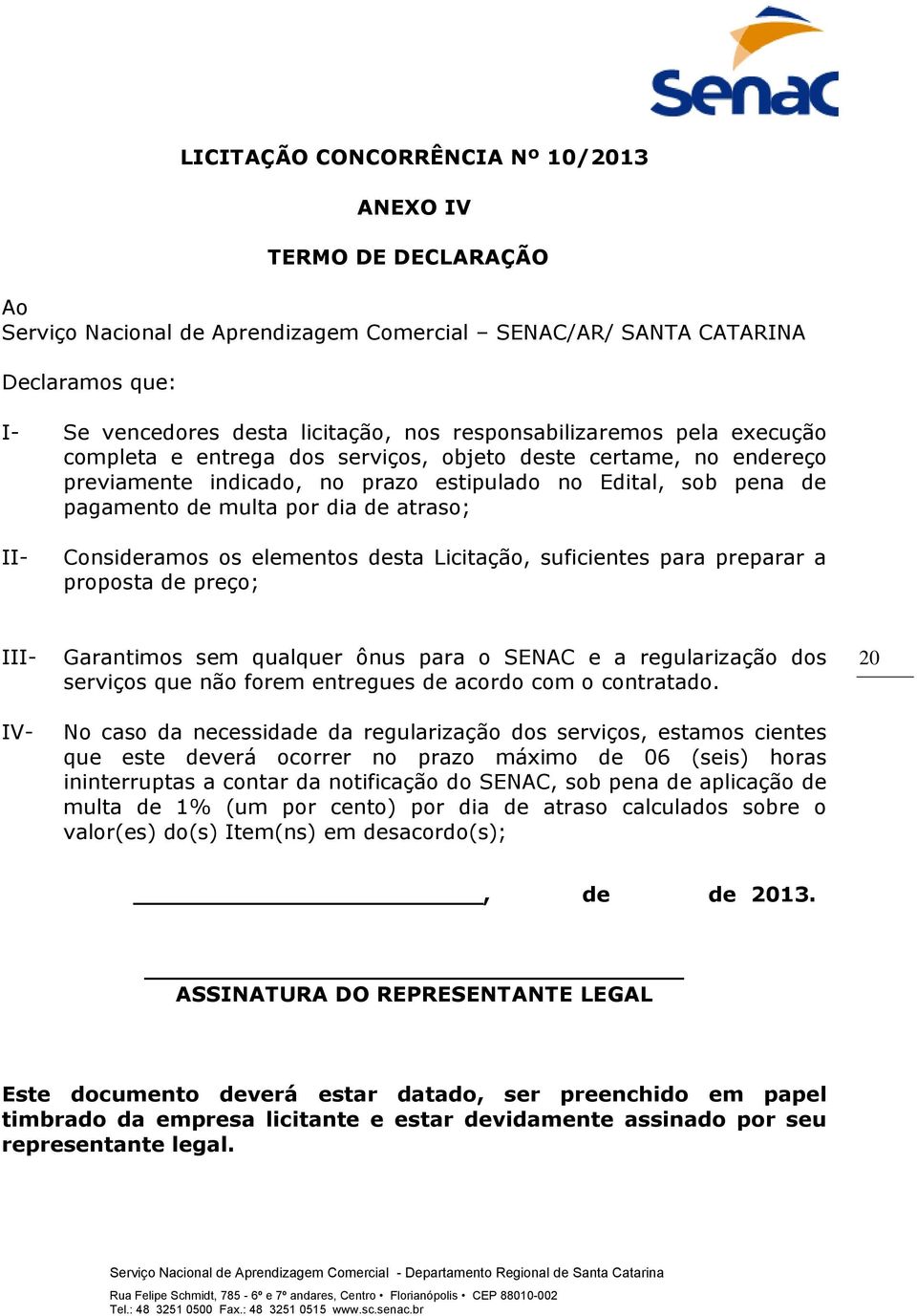 atraso; II- Consideramos os elementos desta Licitação, suficientes para preparar a proposta de preço; III- IV- Garantimos sem qualquer ônus para o SENAC e a regularização dos serviços que não forem