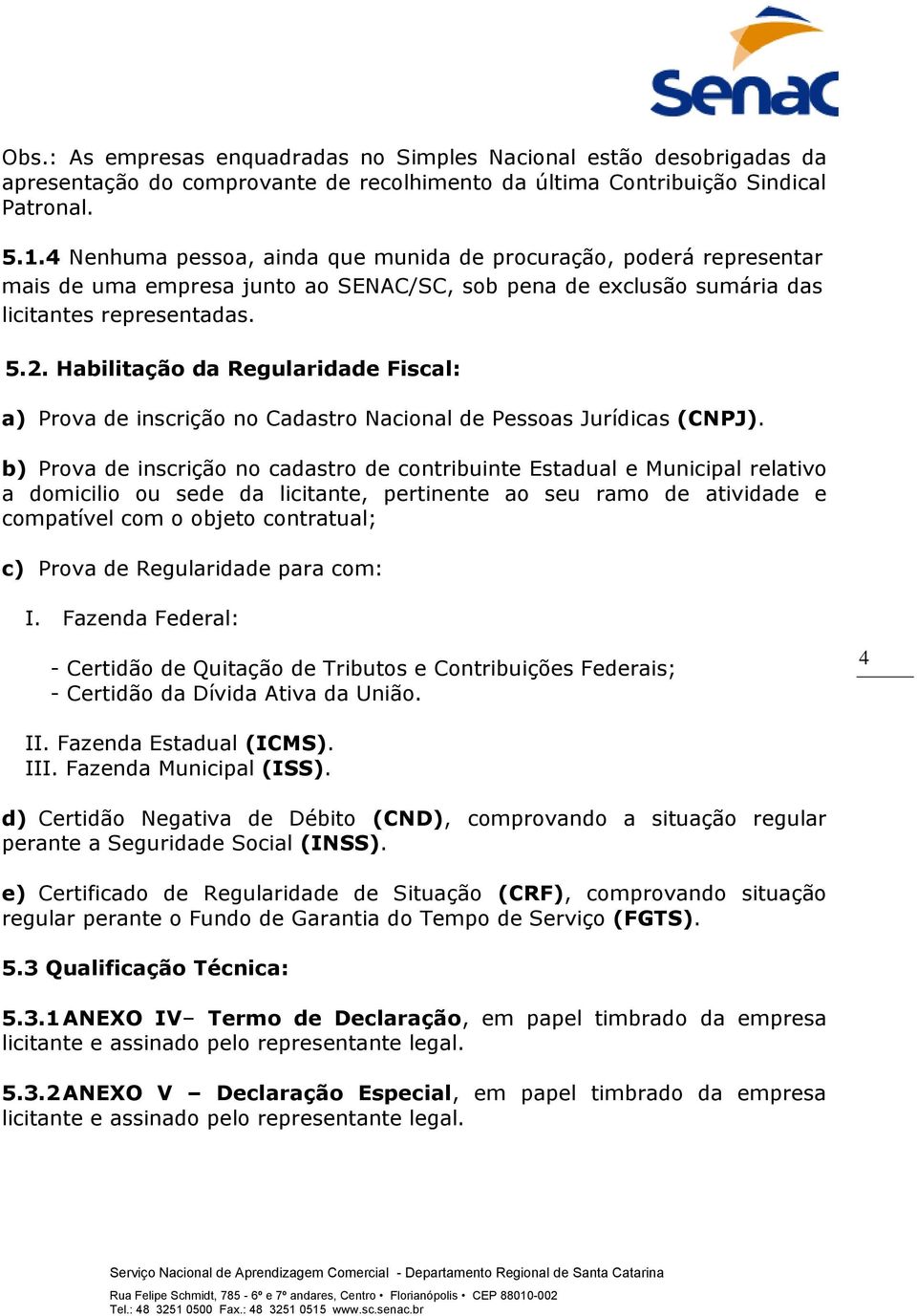 Habilitação da Regularidade Fiscal: a) Prova de inscrição no Cadastro Nacional de Pessoas Jurídicas (CNPJ).