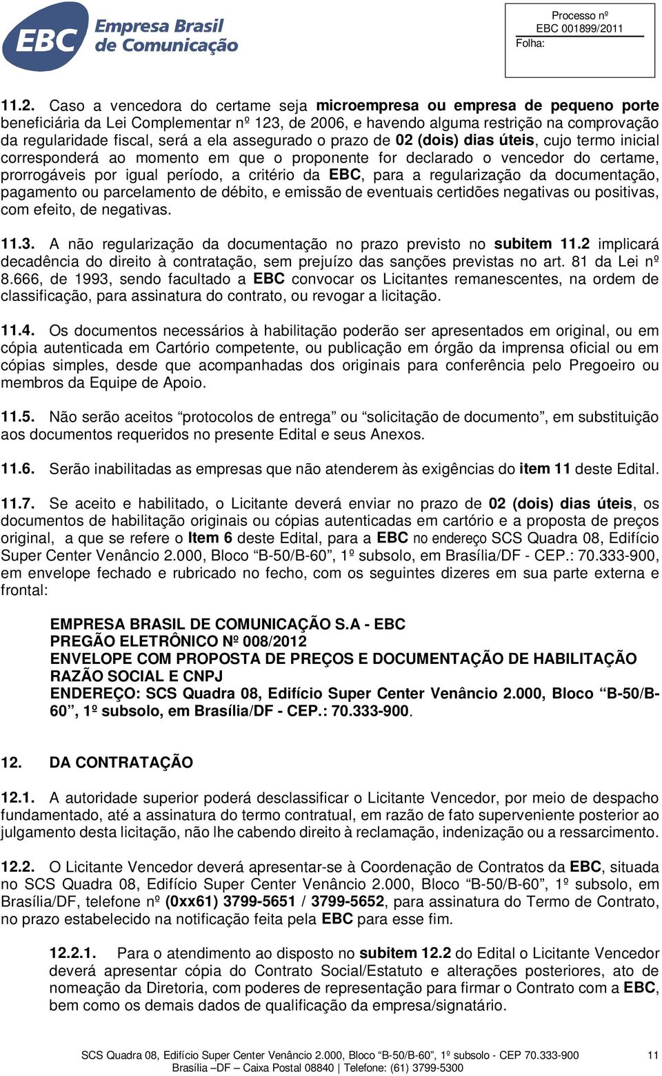 da EBC, para a regularização da documentação, pagamento ou parcelamento de débito, e emissão de eventuais certidões negativas ou positivas, com efeito, de negativas. 11.3.