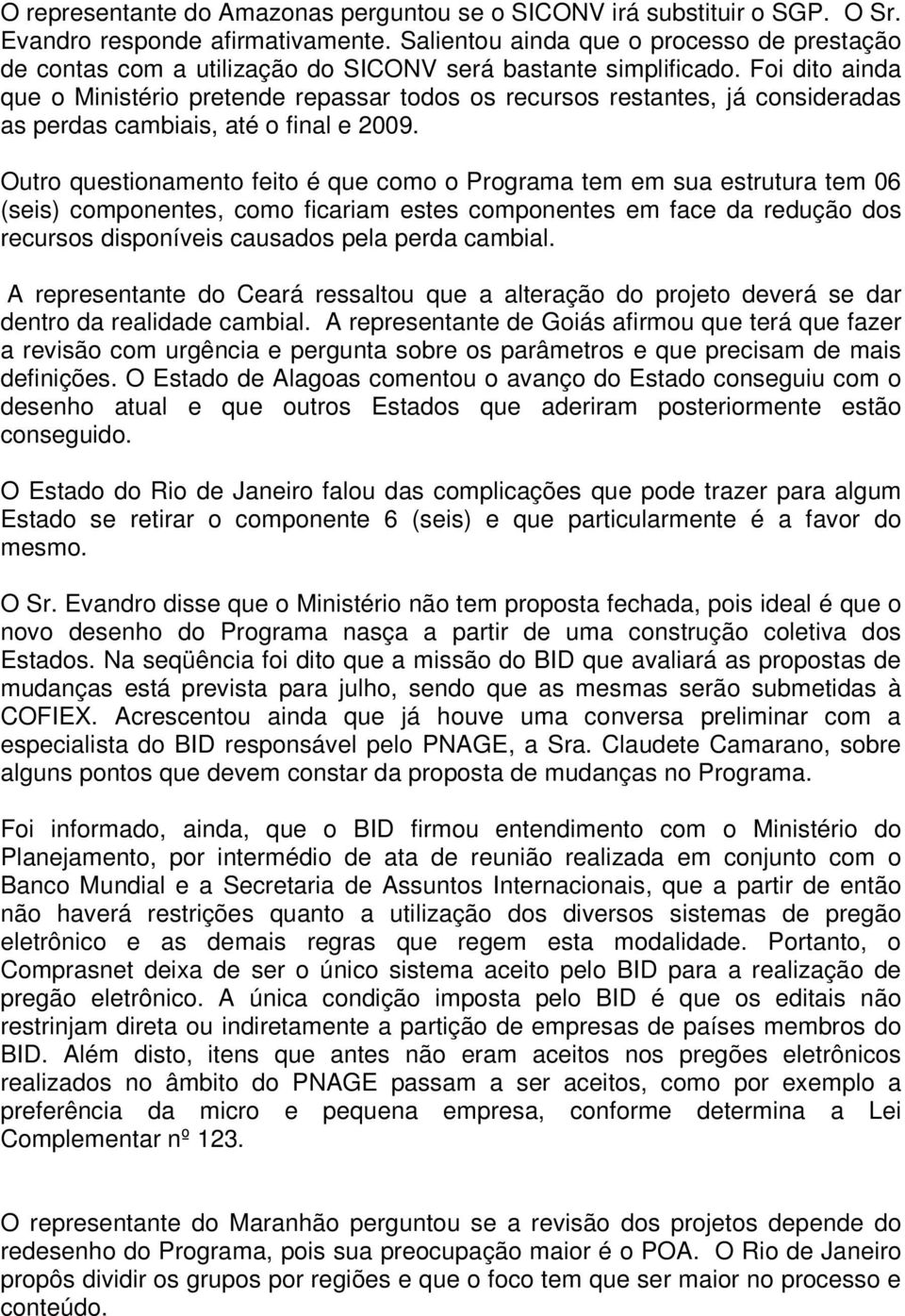 Foi dito ainda que o Ministério pretende repassar todos os recursos restantes, já consideradas as perdas cambiais, até o final e 2009.