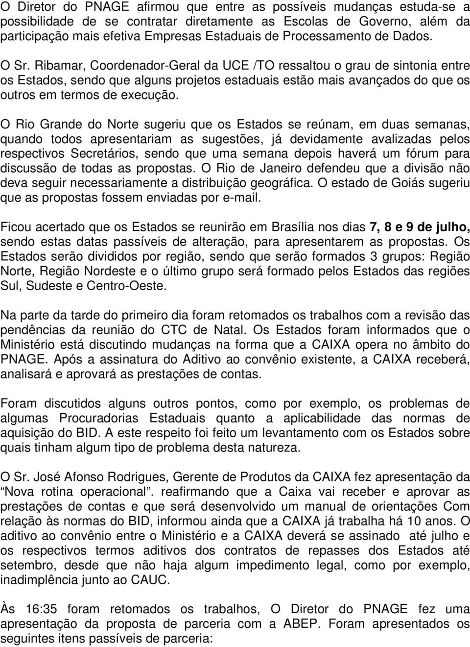 Ribamar, Coordenador-Geral da UCE /TO ressaltou o grau de sintonia entre os Estados, sendo que alguns projetos estaduais estão mais avançados do que os outros em termos de execução.