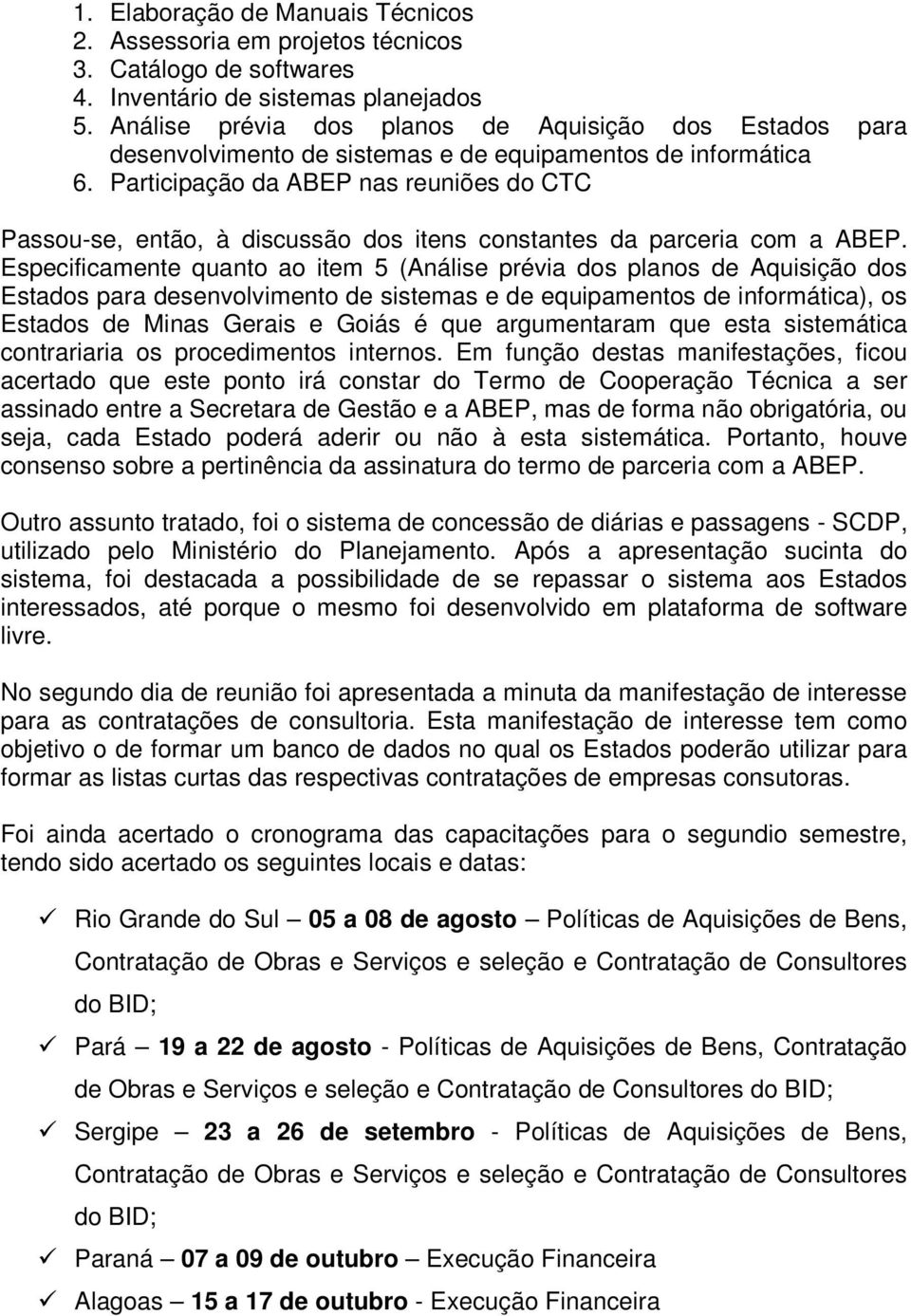 Participação da ABEP nas reuniões do CTC Passou-se, então, à discussão dos itens constantes da parceria com a ABEP.