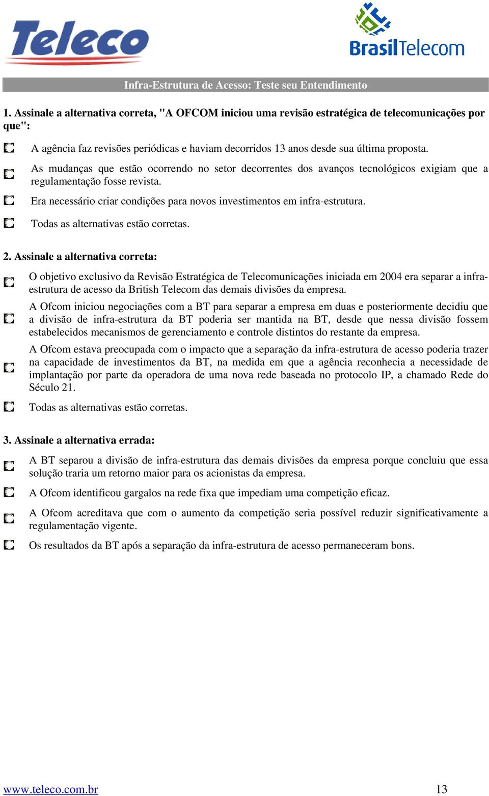 As mudanças que estão ocorrendo no setor decorrentes dos avanços tecnológicos exigiam que a regulamentação fosse revista. Era necessário criar condições para novos investimentos em infra-estrutura.