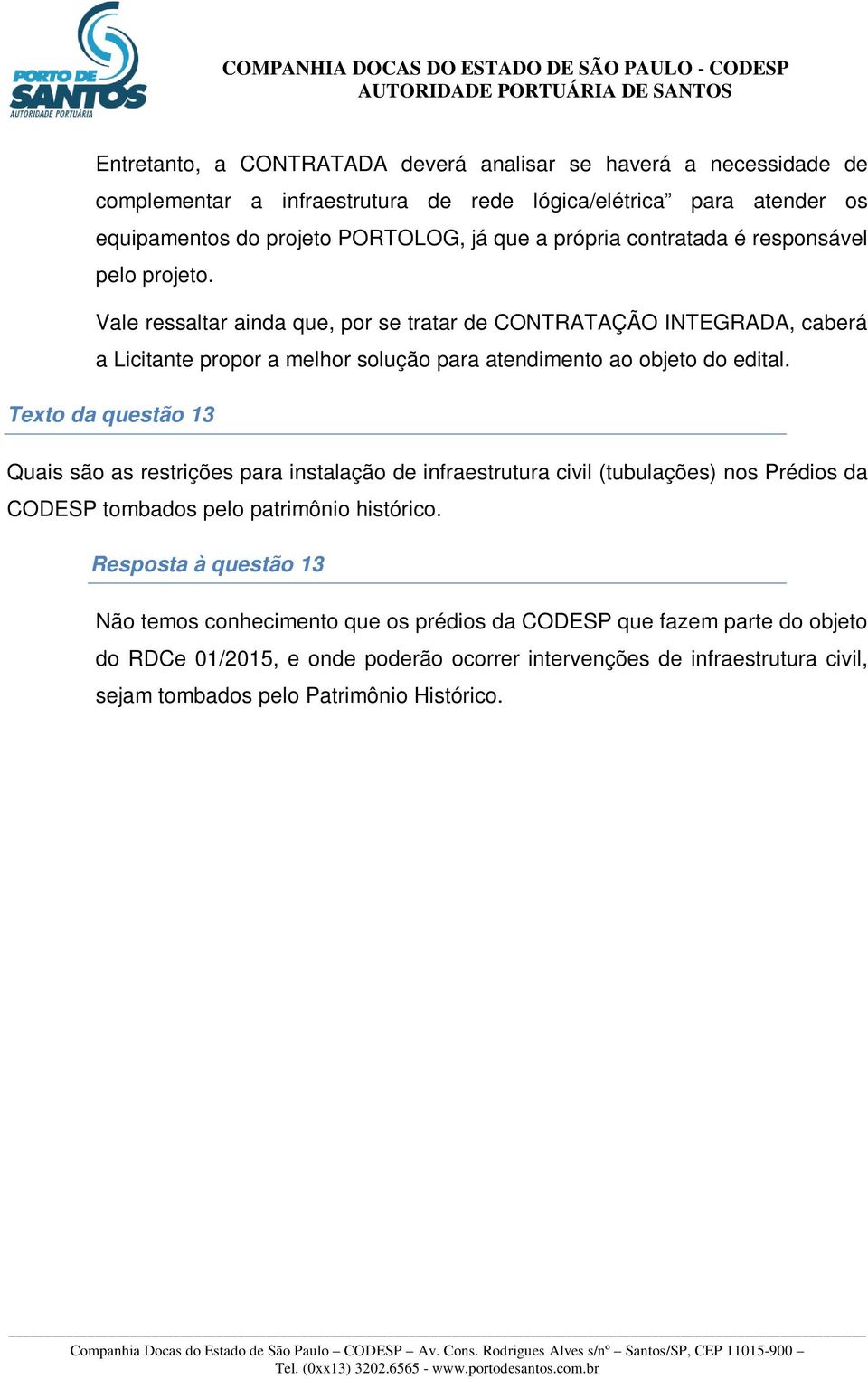 Vale ressaltar ainda que, por se tratar de CONTRATAÇÃO INTEGRADA, caberá a Licitante propor a melhor solução para atendimento ao objeto do edital.