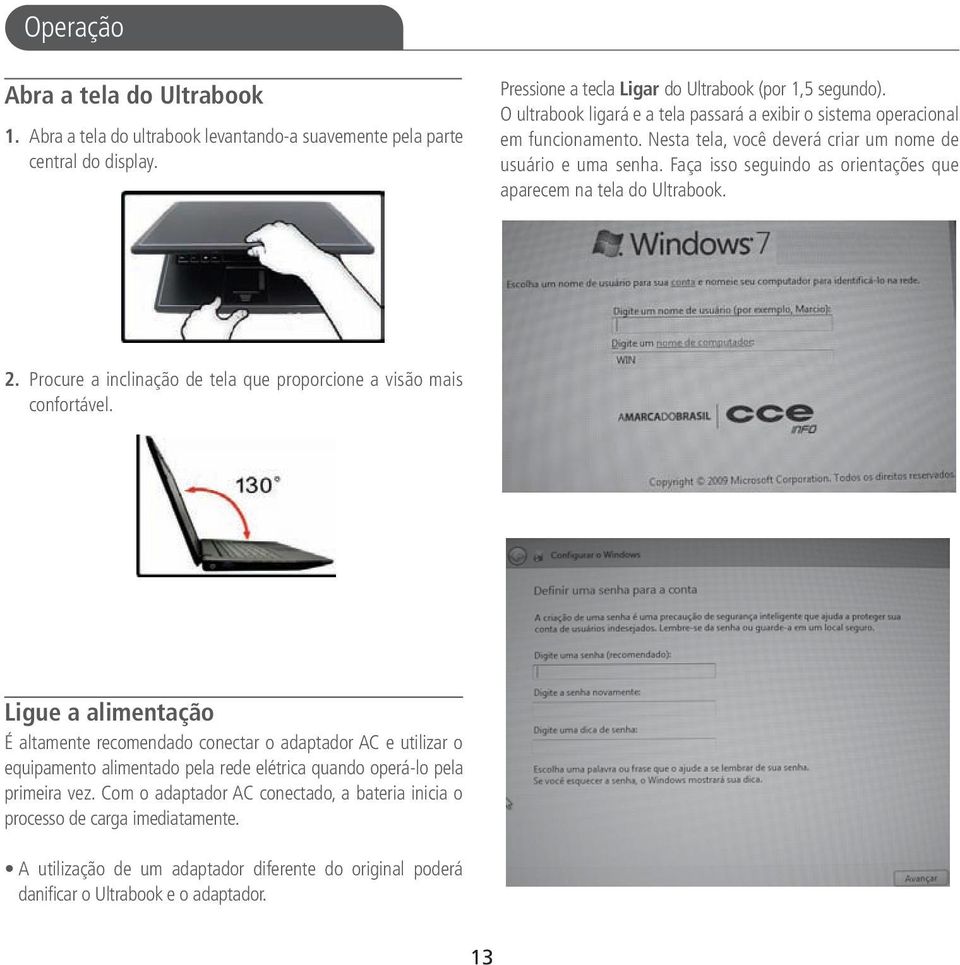 Faça isso seguindo as orientações que aparecem na tela do Ultrabook. 2. Procure a inclinação de tela que proporcione a visão mais confortável.