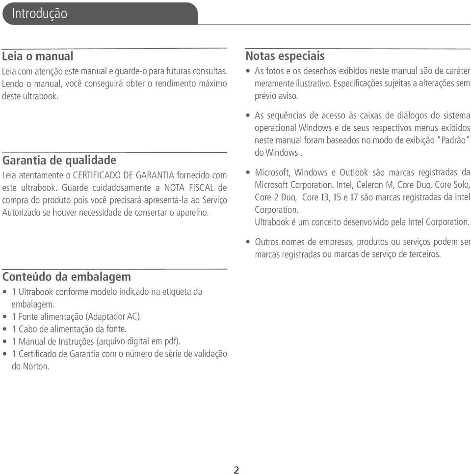 Guarde cuidadosamente a NOTA FISCAL de compra do produto pois você precisará apresentá-la ao Serviço Autorizado se houver necessidade de consertar o aparelho.