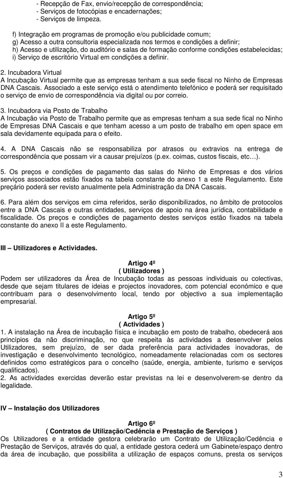 conforme condições estabelecidas; i) Serviço de escritório Virtual em condições a definir. 2.