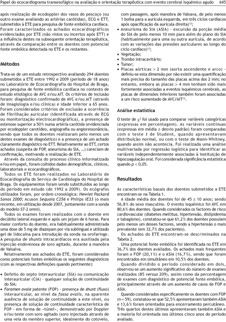 Foram caracterizados os achados ecocardiográficos evidenciados por ETE (não vistos ou incertos após ETT) e a influência destes na subsequente orientação terapêutica, através da comparação entre os