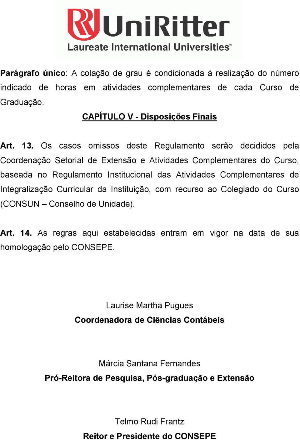 Complementares de Integralização Curricular da Instituição, com recurso ao Colegiado do Curso (CONSUN Conselho de Unidade). Art. 14.