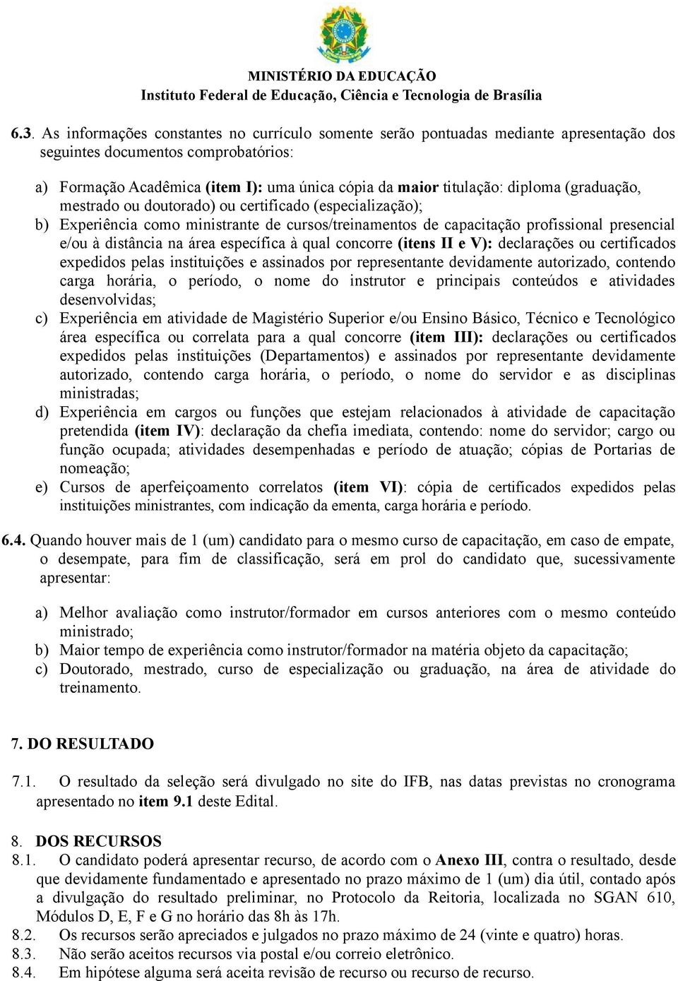 específica à qual concorre (itens II e V): declarações ou certificados expedidos pelas instituições e assinados por representante devidamente autorizado, contendo carga horária, o período, o nome do