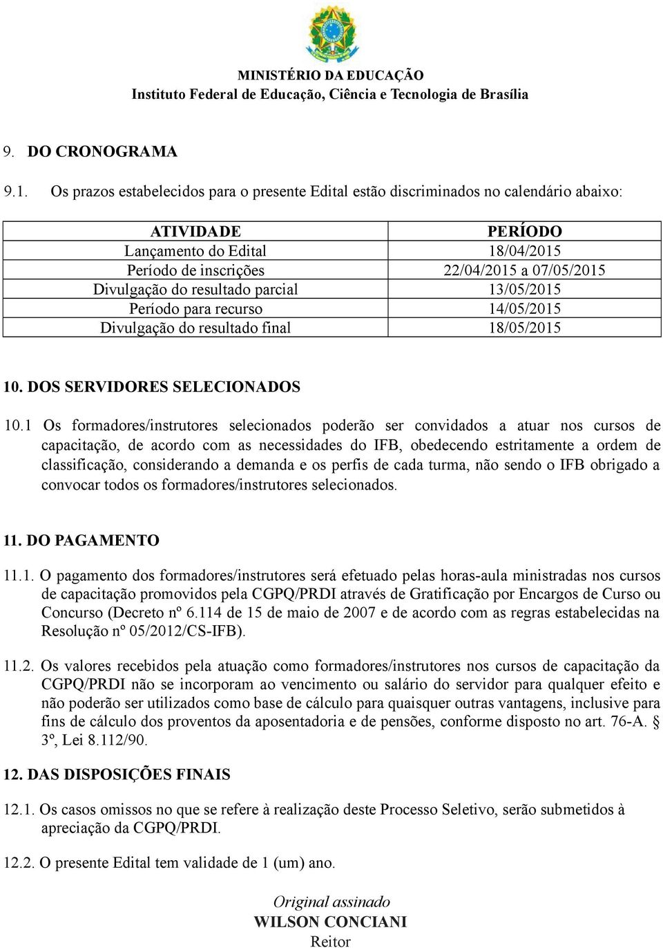 resultado parcial 13/05/2015 Período para recurso 14/05/2015 Divulgação do resultado final 18/05/2015 10. DOS SERVIDORES SELECIONADOS 10.