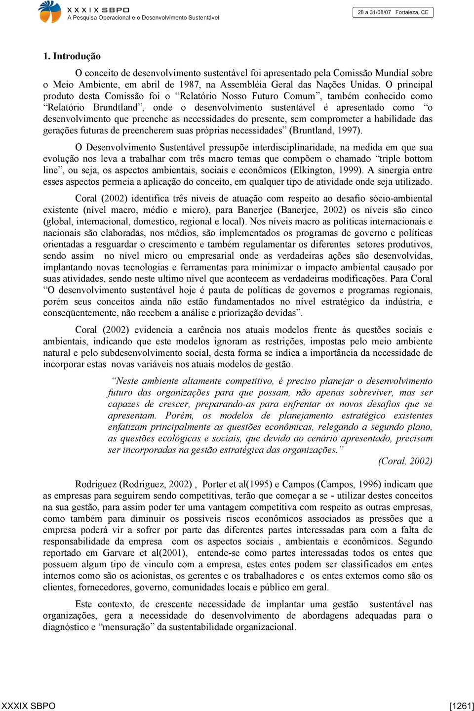 as necessidades do presente, sem comprometer a habilidade das gerações futuras de preencherem suas próprias necessidades (Bruntland, 1997).