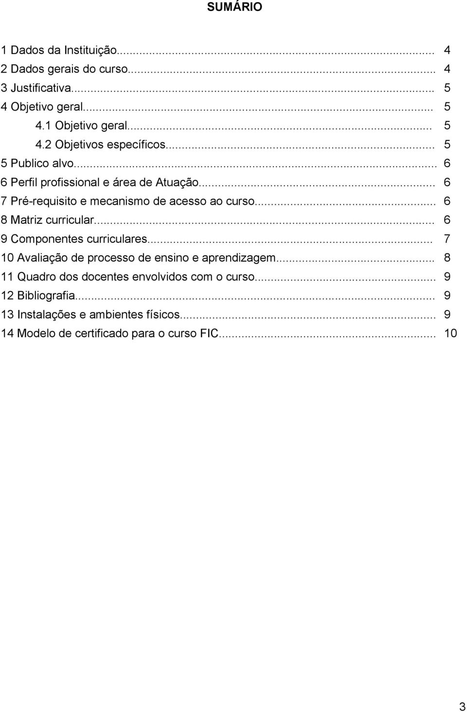 .. 6 8 Matriz curricular... 6 9 Componentes curriculares... 7 10 Avaliação de processo de ensino e aprendizagem.