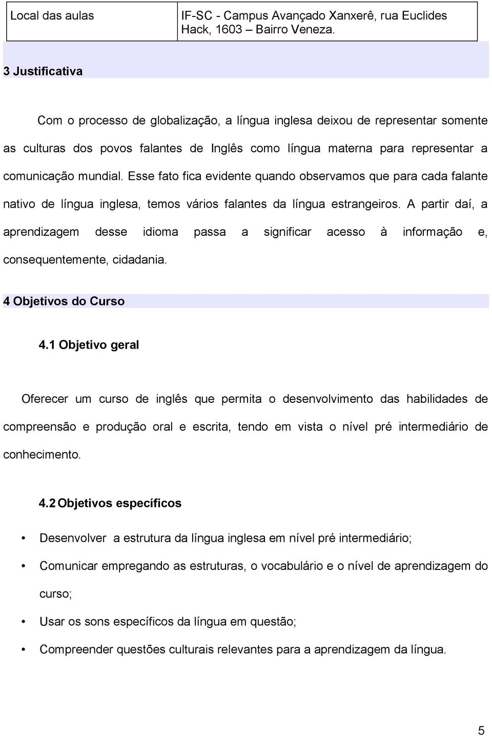 Esse fato fica evidente quando observamos que para cada falante nativo de língua inglesa, temos vários falantes da língua estrangeiros.