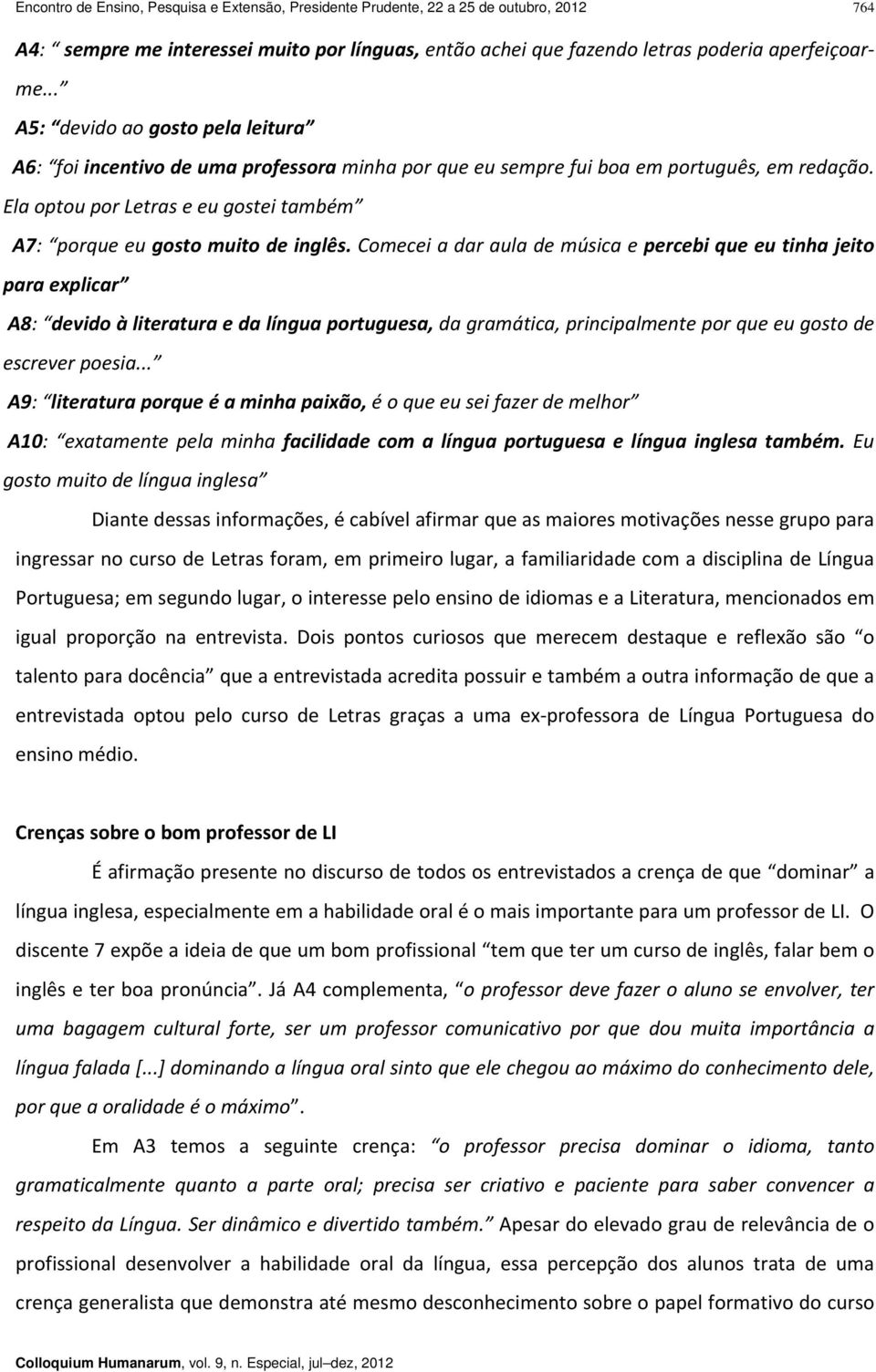 Ela optou por Letras e eu gostei também A7: porque eu gosto muito de inglês.