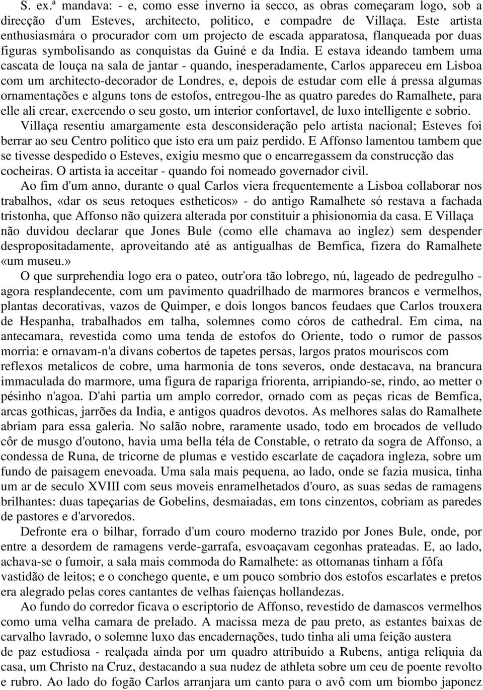 E estava ideando tambem uma cascata de louça na sala de jantar - quando, inesperadamente, Carlos appareceu em Lisboa com um architecto-decorador de Londres, e, depois de estudar com elle á pressa