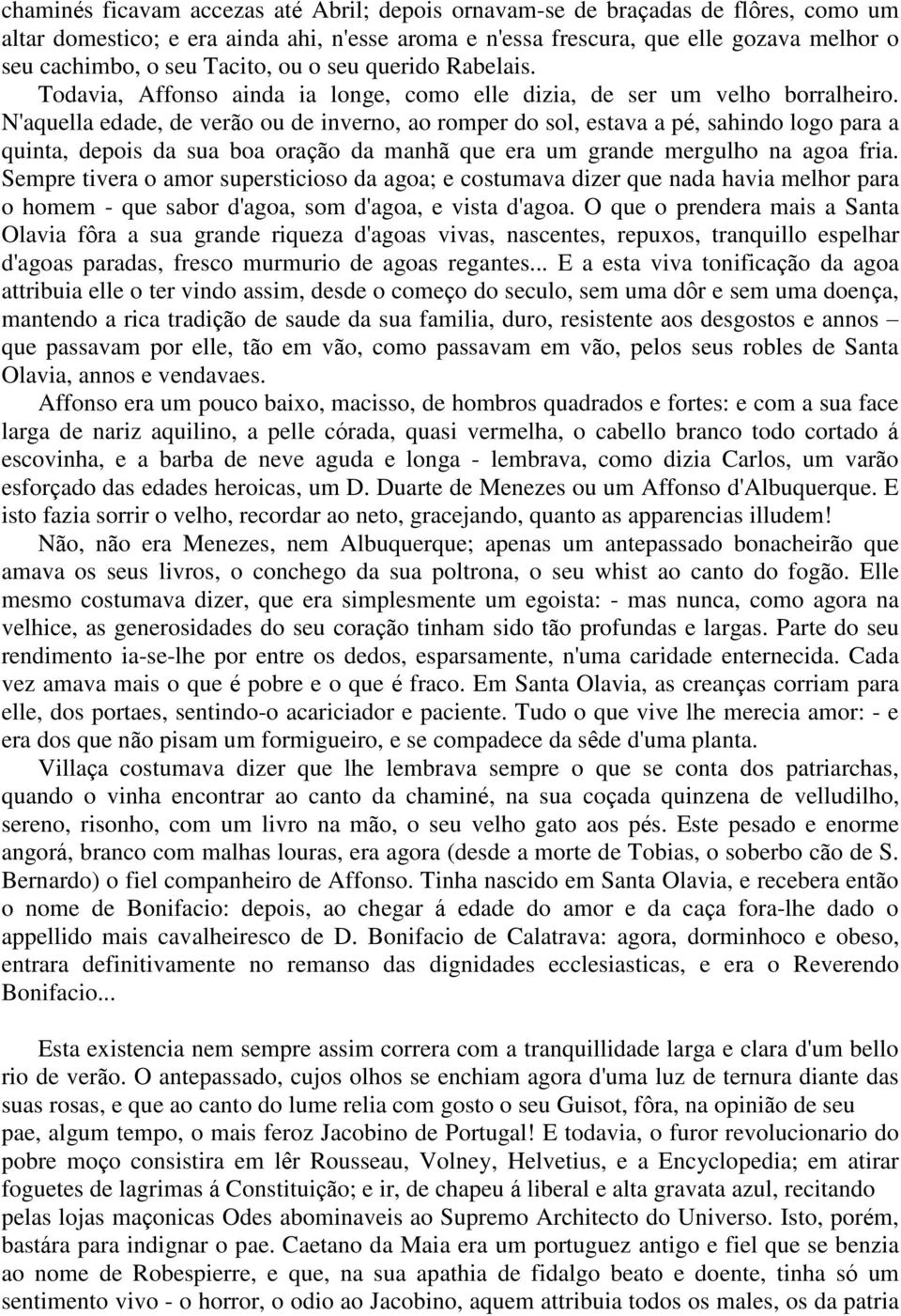 N'aquella edade, de verão ou de inverno, ao romper do sol, estava a pé, sahindo logo para a quinta, depois da sua boa oração da manhã que era um grande mergulho na agoa fria.