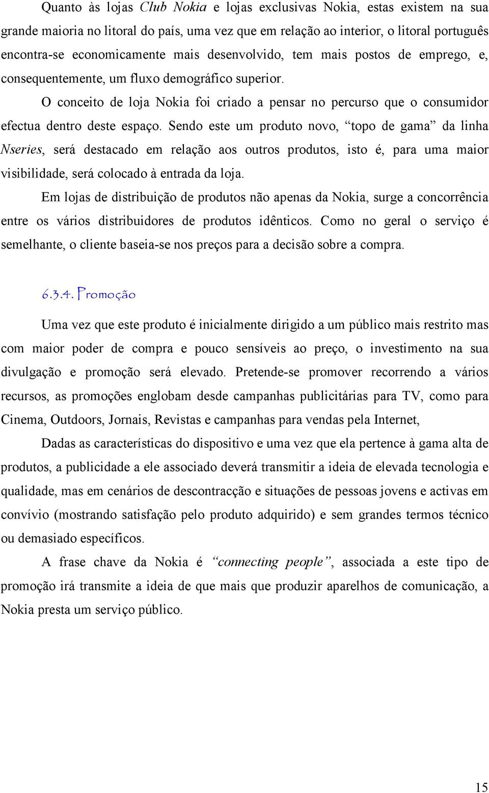 Sendo este um produto novo, topo de gama da linha Nseries, será destacado em relação aos outros produtos, isto é, para uma maior visibilidade, será colocado à entrada da loja.