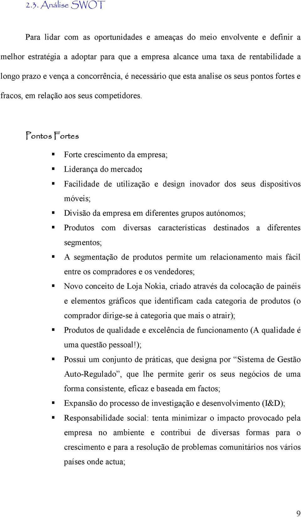 Pontos Fortes Forte crescimento da empresa; Liderança do mercado; Facilidade de utilização e design inovador dos seus dispositivos móveis; Divisão da empresa em diferentes grupos autónomos; Produtos