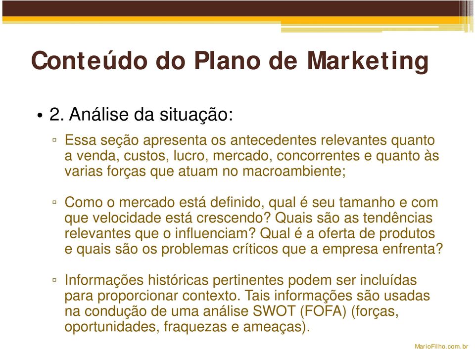 no macroambiente; Como o mercado está definido, qual é seu tamanho e com que velocidade está crescendo? Quais são as tendências relevantes que o influenciam?