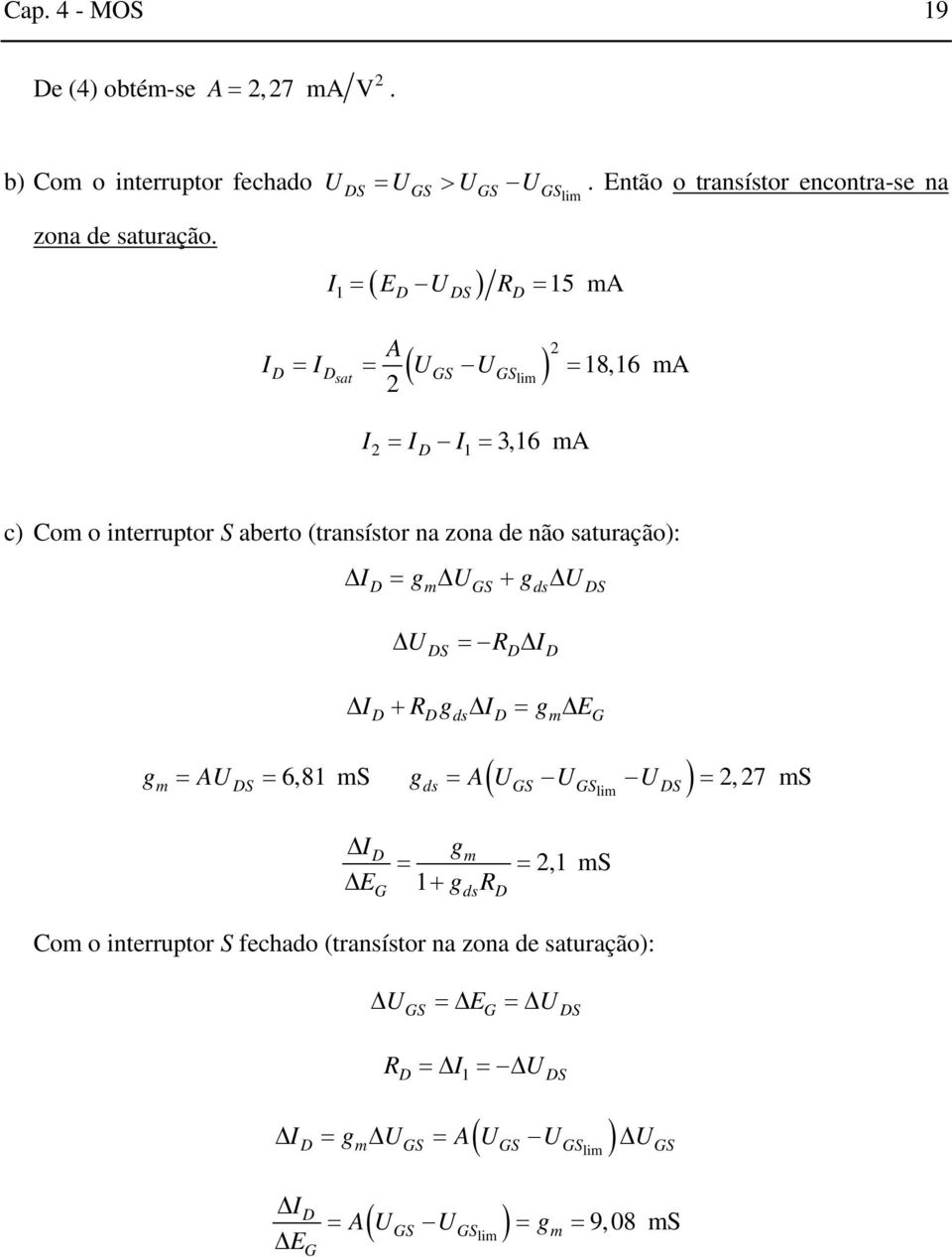 I1 = E R = 15 ma A I = I = 18,16 ma sat = I = I I 1 = 3,16 ma c) Com o interruptor aberto (transístor na zona de não