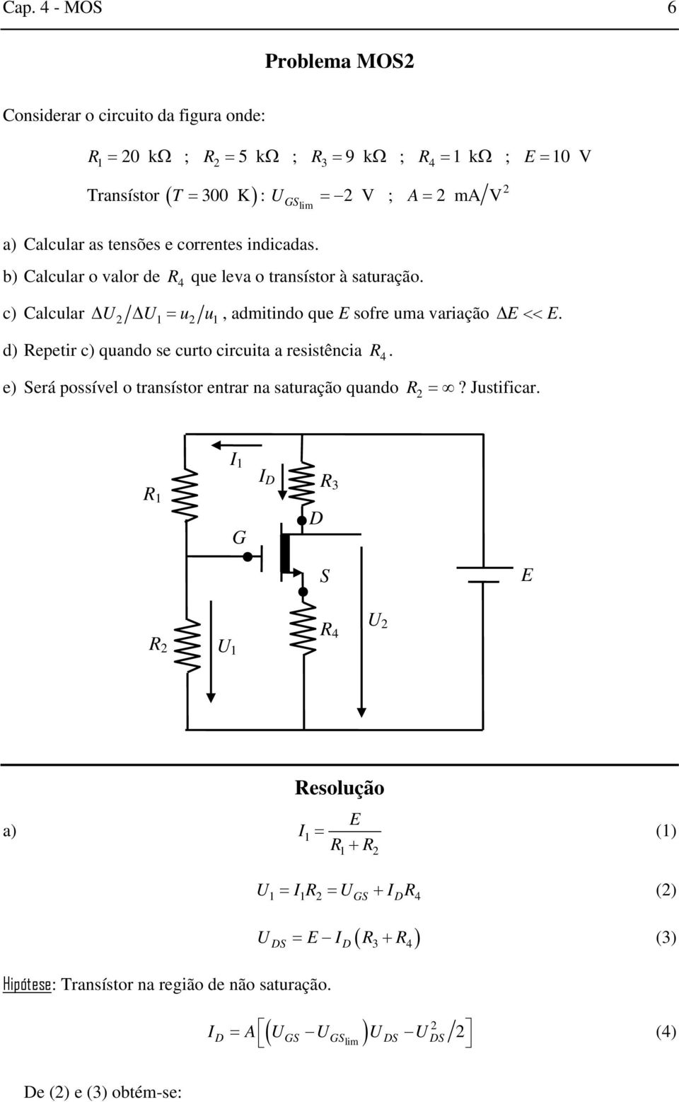 c) Calcular Δ Δ 1 = u u 1, admitindo que E sofre uma variação Δ E << E. d) Repetir c) quando se curto circuita a resistência R 4.