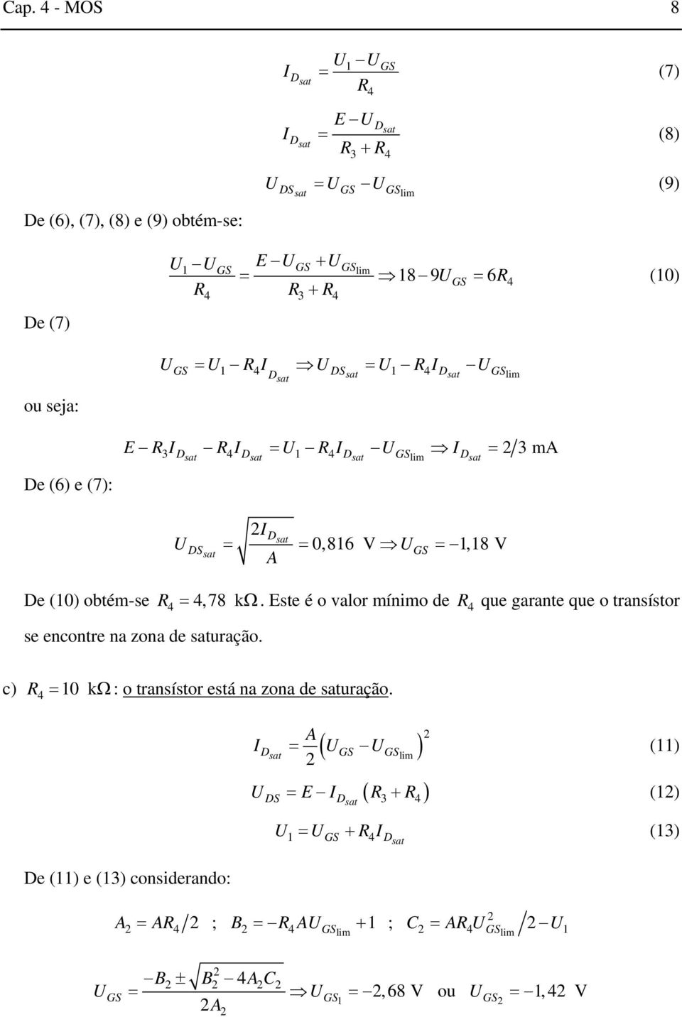 Este é o valor mínimo de R 4 que garante que o transístor se encontre na zona de saturação. c) R 4 = 10 kω: o transístor está na zona de saturação.