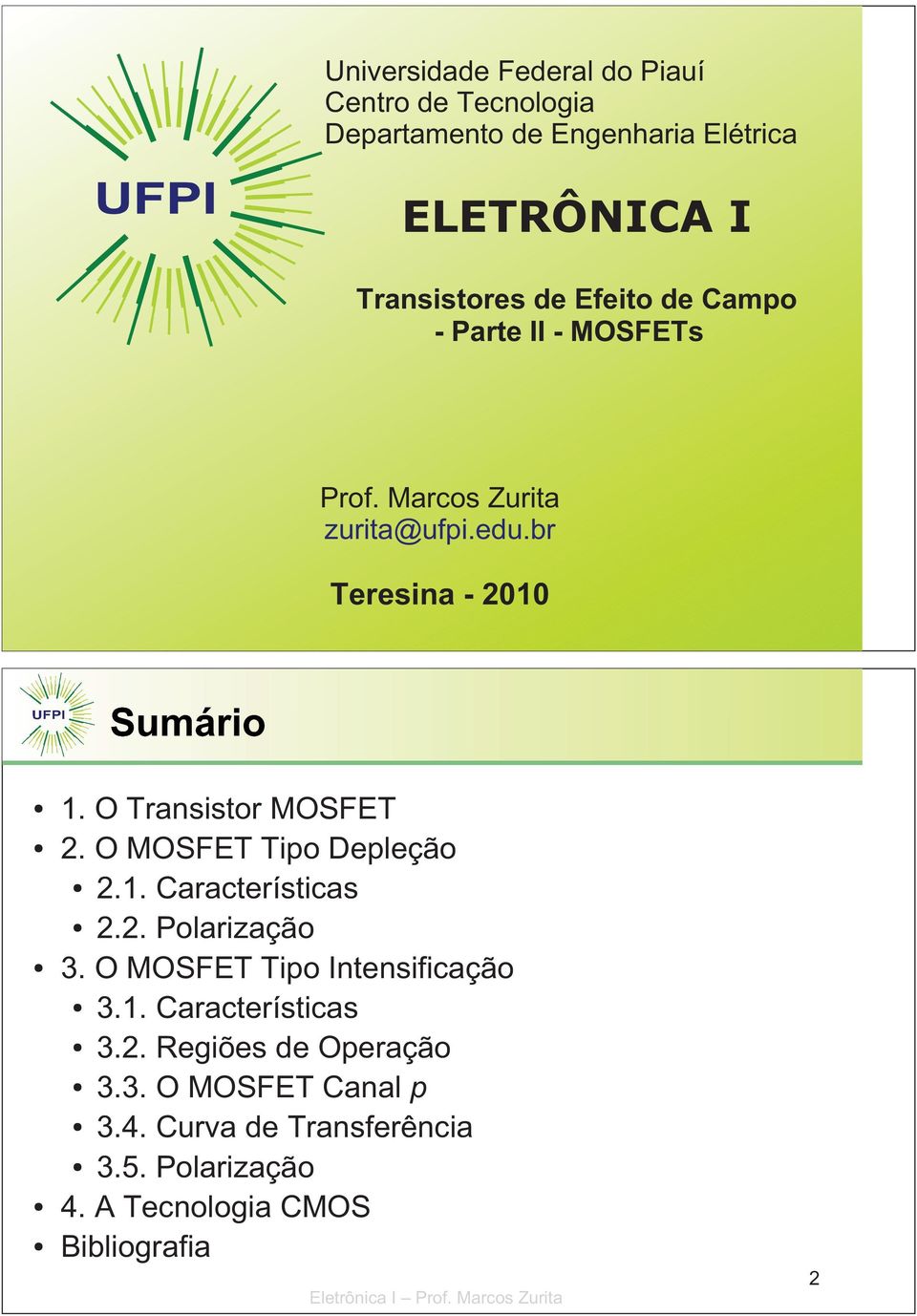 O MOSFET Tipo Depleção 2.1. Características 2.2. Polarização 3. O MOSFET Tipo Intensificação 3.1. Características 3.