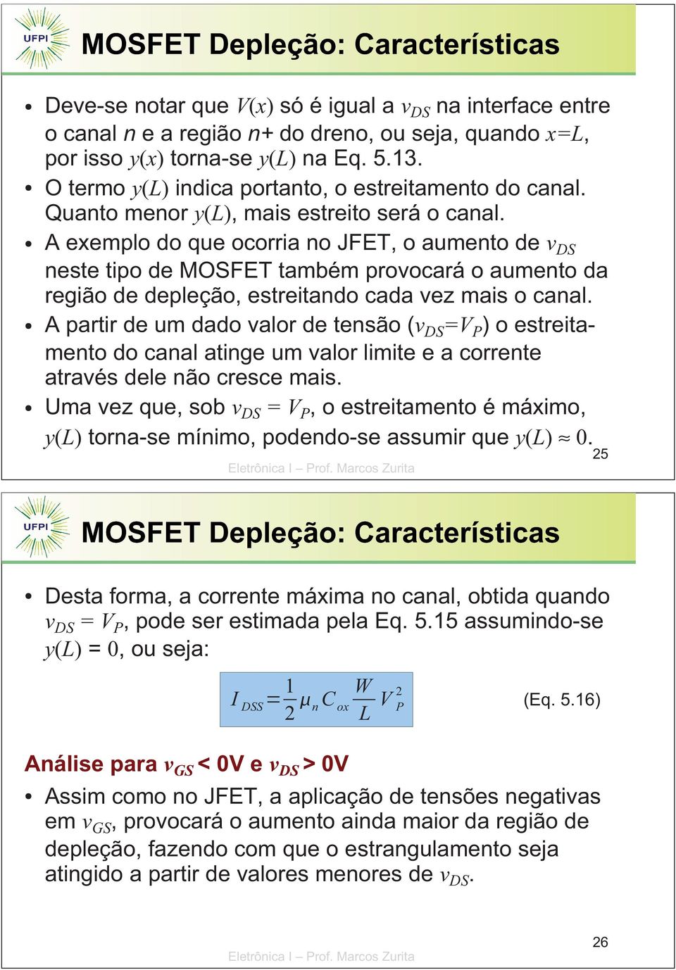 A exemplo do que ocorria no JFET, o aumento de vds neste tipo de MOSFET também provocará o aumento da região de depleção, estreitando cada vez mais o canal.