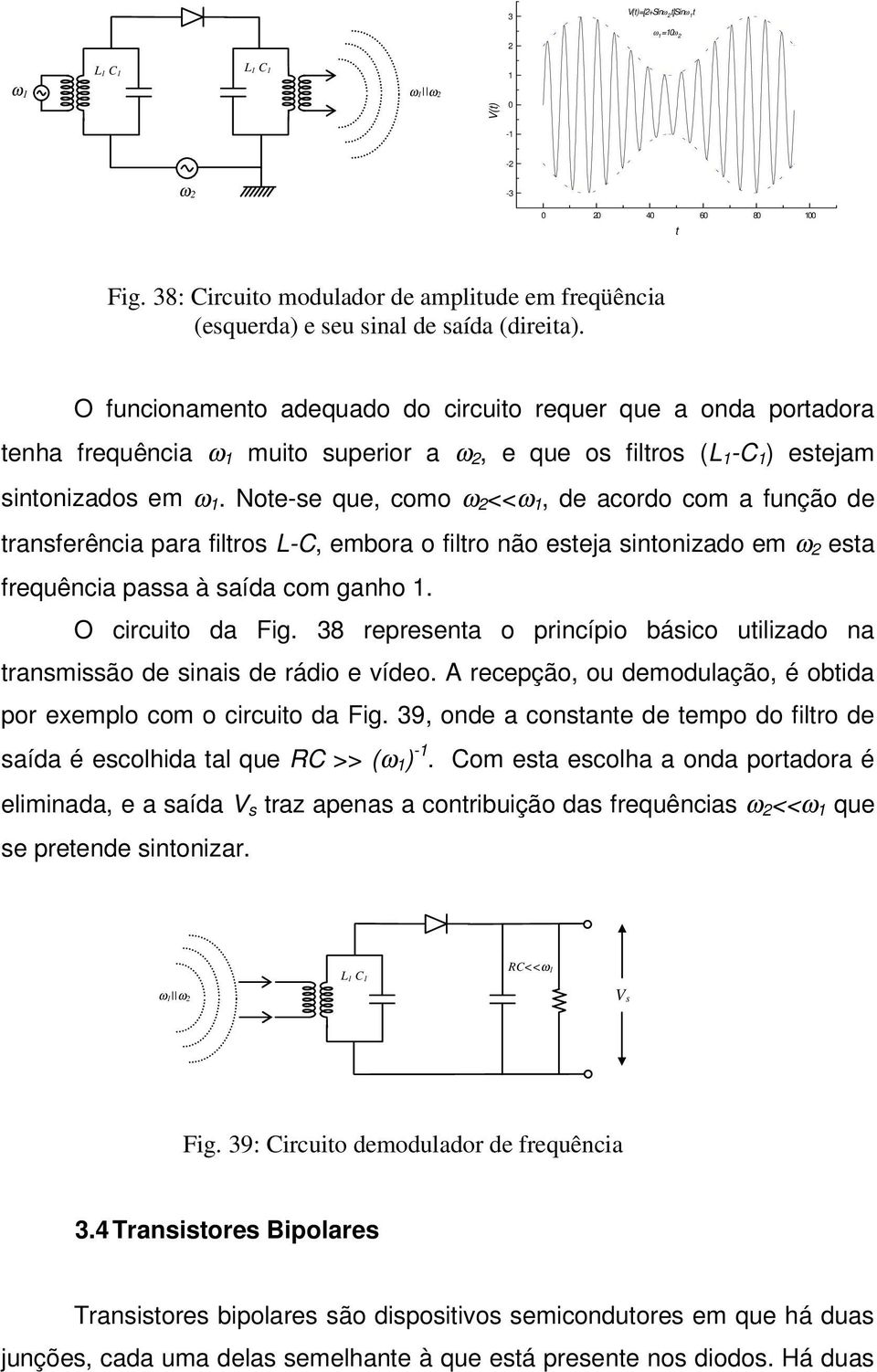 Not-s qu, como ω <<ω 1, d acordo com a função d transfrênca para fltros L-, mbora o fltro não stja sntonzado m ω sta frquênca passa à saída com ganho 1. O crcuto da Fg.