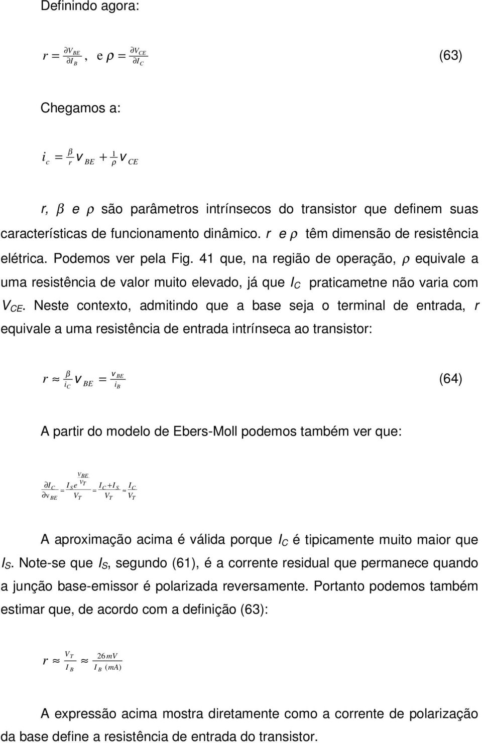 Nst contxto, admtndo qu a bas sja o trmnal d ntrada, r qual a uma rsstênca d ntrada ntrínsca ao transstor: r β BE BE B (64) A partr do modlo d Ebrs-Moll podmos também r qu: V BE V T I IS BE VT I + I