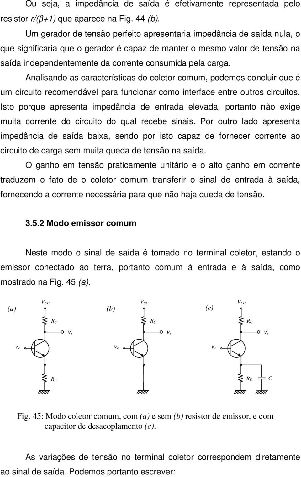 Analsando as caractrístcas do coltor comum, podmos conclur qu é um crcuto rcomndál para funconar como ntrfac ntr outros crcutos.