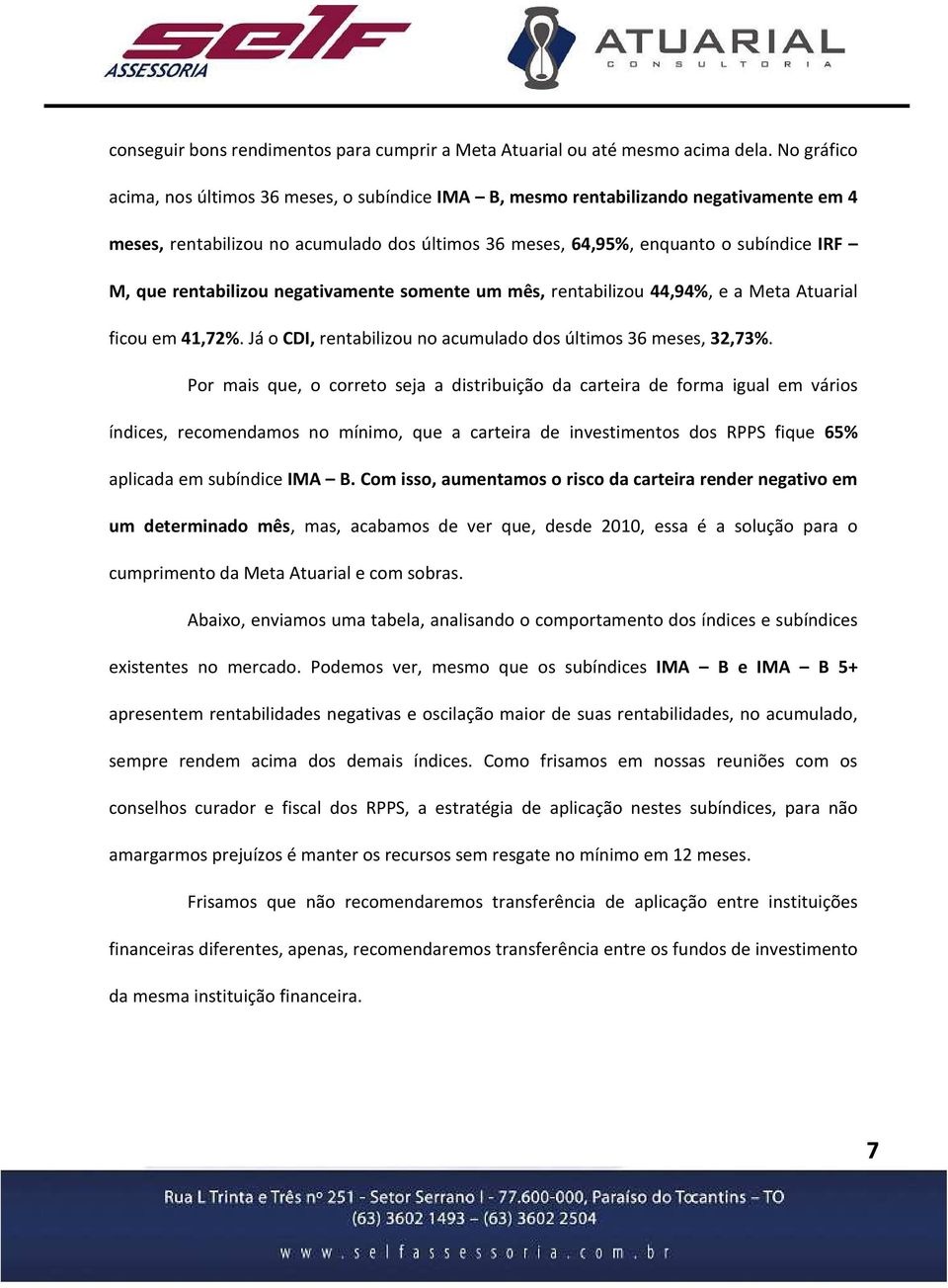 rentabilizou negativamente somente um mês, rentabilizou 44,9, e a Meta Atuarial ficou em 41,72%. Já o, rentabilizou no acumulado dos últimos 36 meses, 32,7.