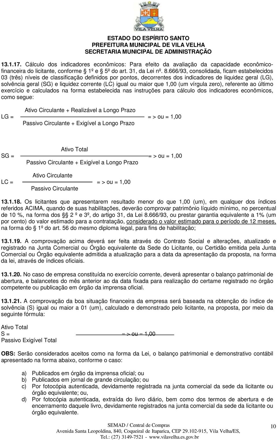 igual ou maior que 1,00 (um vírgula zero), referente ao último exercício e calculados na forma estabelecida nas instruções para cálculo dos indicadores econômicos, como segue: Ativo Circulante +