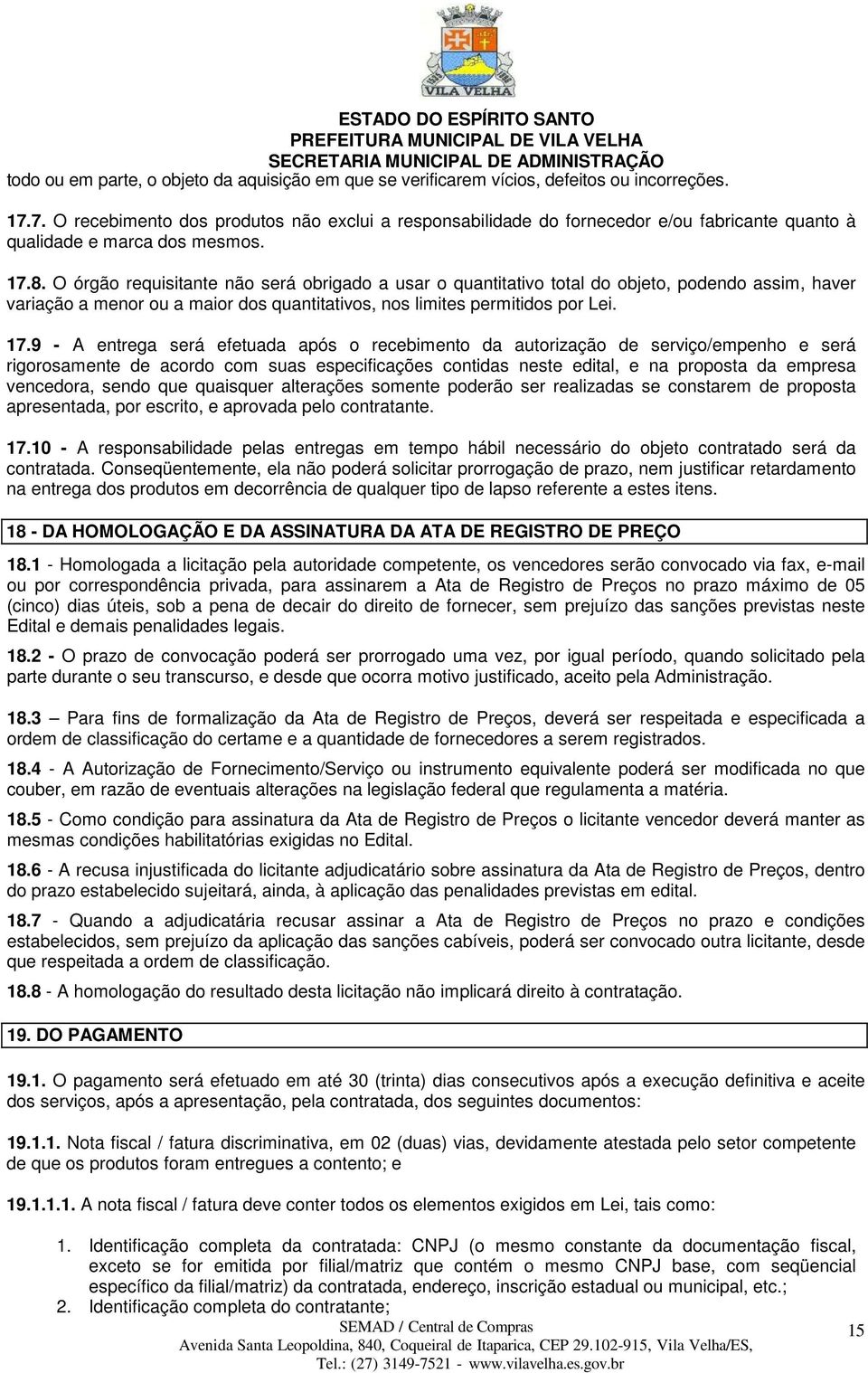 O órgão requisitante não será obrigado a usar o quantitativo total do objeto, podendo assim, haver variação a menor ou a maior dos quantitativos, nos limites permitidos por Lei. 17.