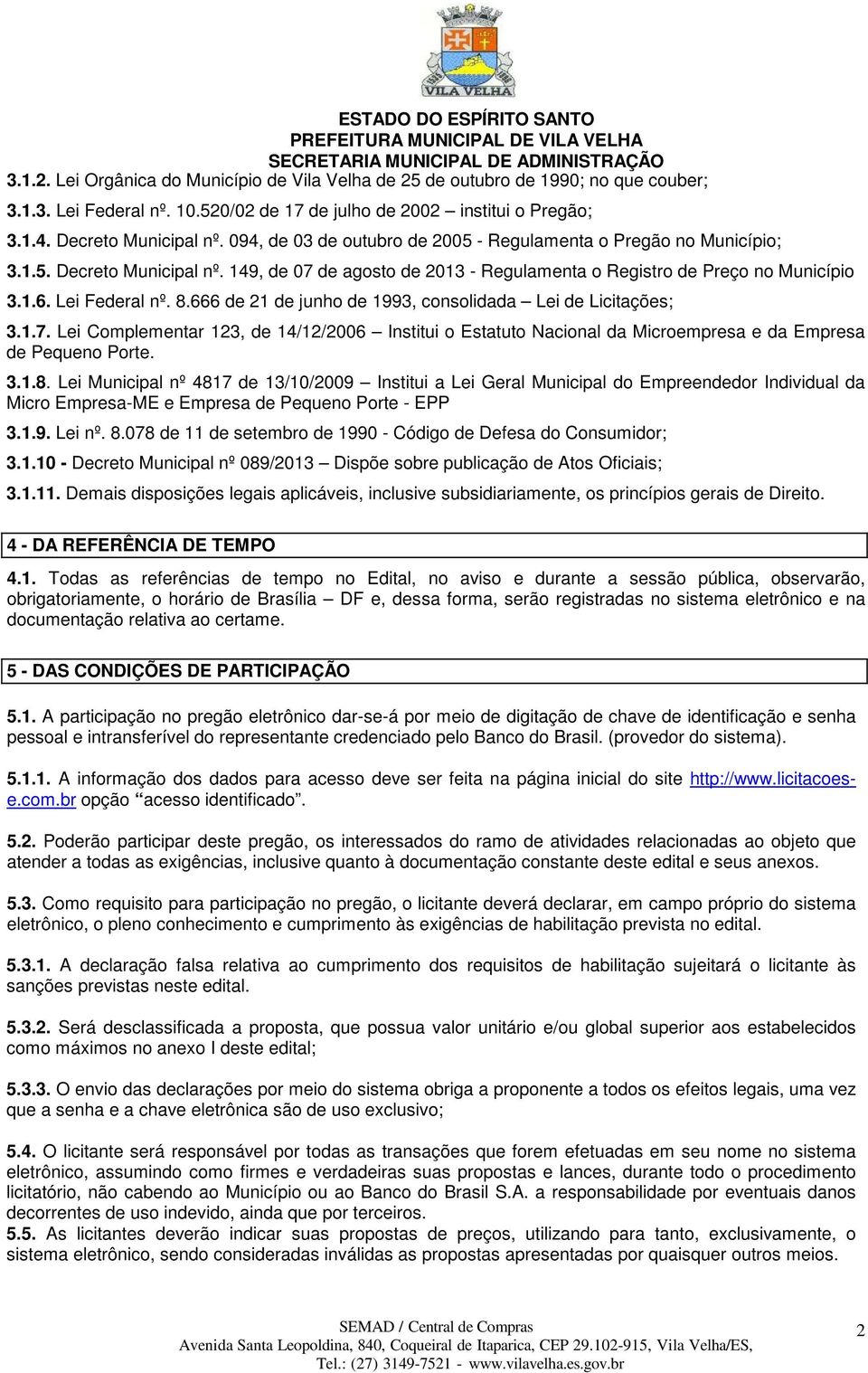 666 de 21 de junho de 1993, consolidada Lei de Licitações; 3.1.7. Lei Complementar 123, de 14/12/2006 Institui o Estatuto Nacional da Microempresa e da Empresa de Pequeno Porte. 3.1.8.