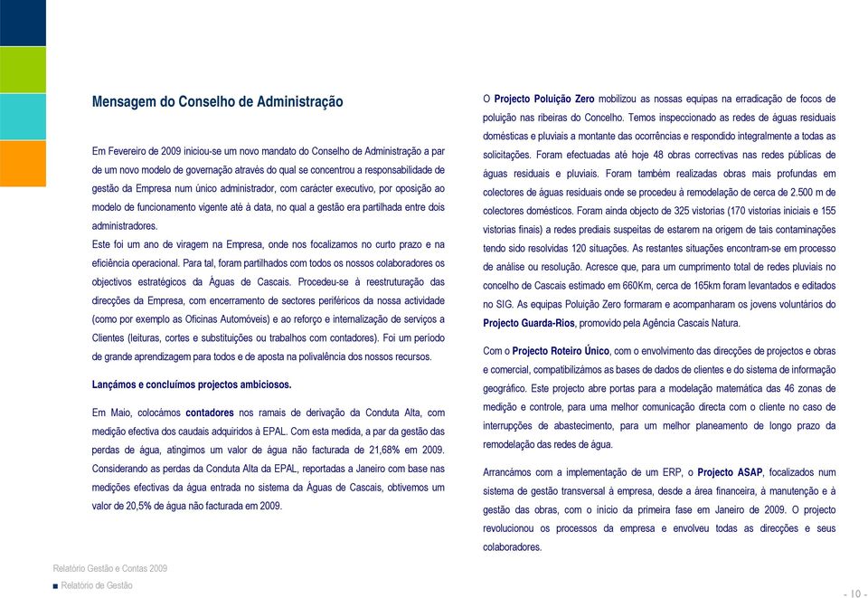 administradores. Este foi um ano de viragem na Empresa, onde nos focalizamos no curto prazo e na eficiência operacional.