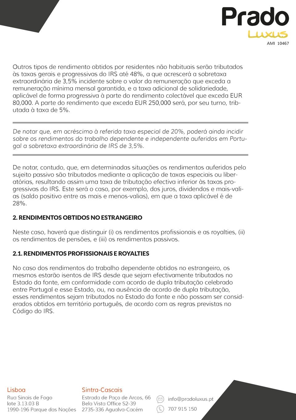 A parte do rendimento que exceda EUR 250,000 será, por seu turno, tributada à taxa de 5%.