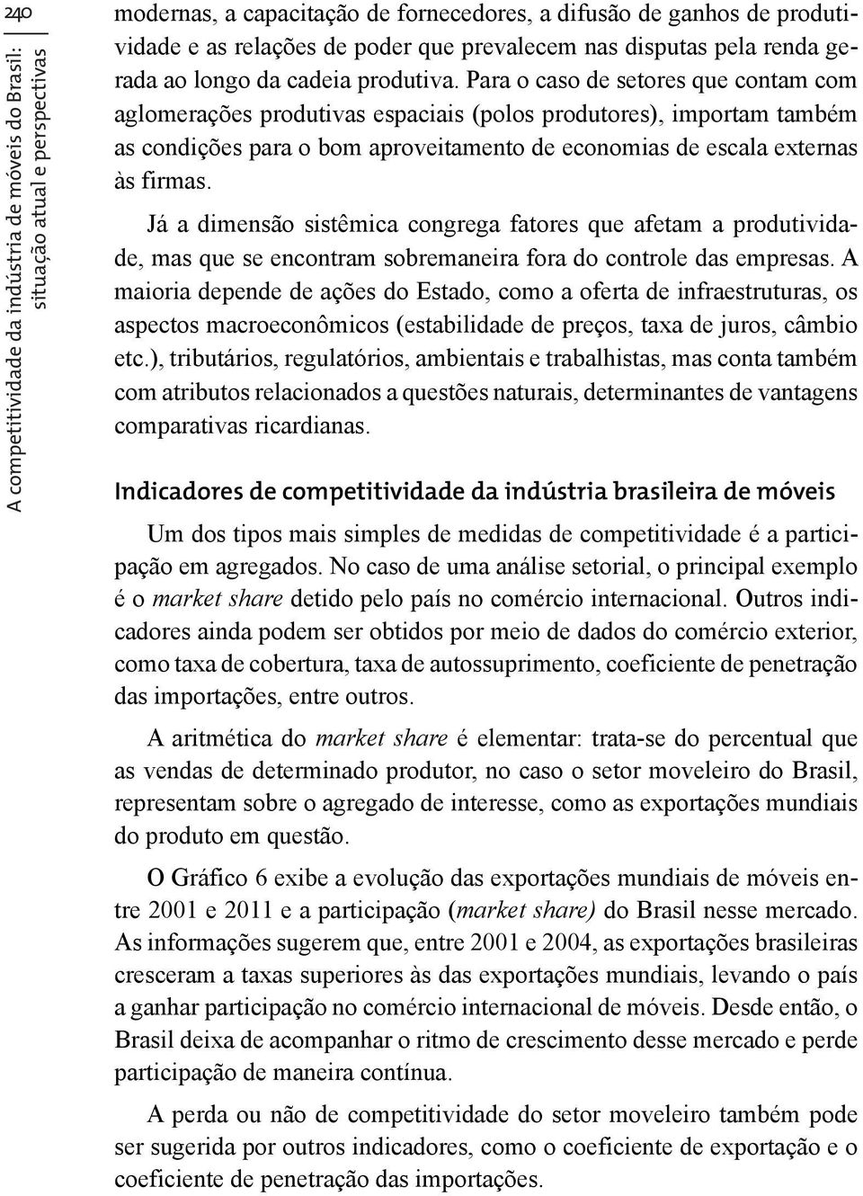 A competitividade da indústria de móveis do Brasil: Já a dimensão sistêmica congrega fatores que afetam a produtividade, mas que se encontram sobremaneira fora do controle das empresas.