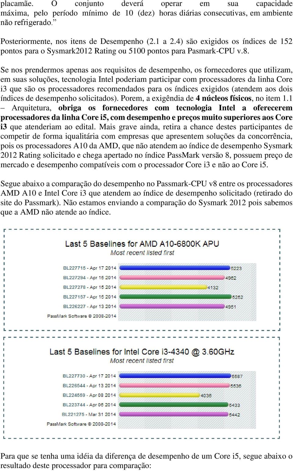 Se nos prendermos apenas aos requisitos de desempenho, os fornecedores que utilizam, em suas soluções, tecnologia Intel poderiam participar com processadores da linha Core i3 que são os processadores