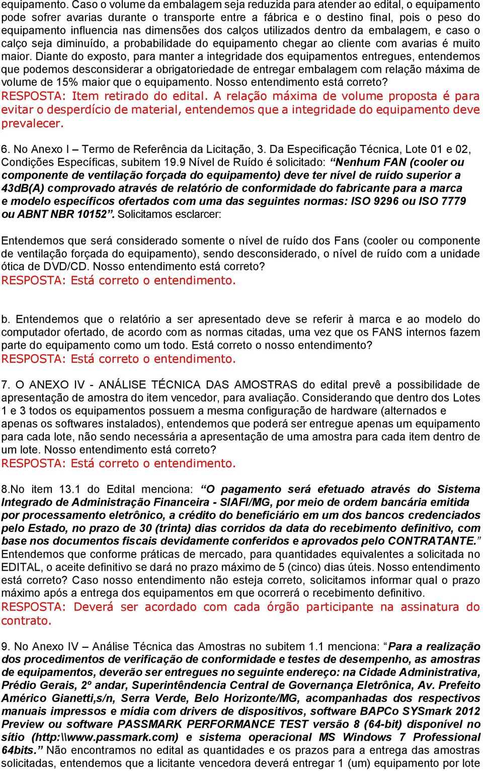 dimensões dos calços utilizados dentro da embalagem, e caso o calço seja diminuído, a probabilidade do equipamento chegar ao cliente com avarias é muito maior.