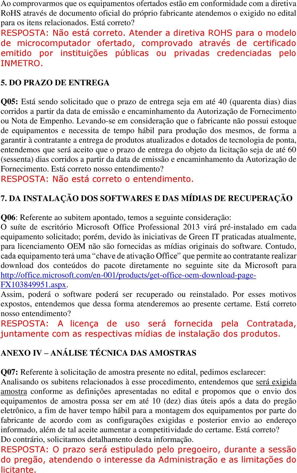 Atender a diretiva ROHS para o modelo de microcomputador ofertado, comprovado através de certificado emitido por instituições públicas ou privadas credenciadas pelo INMETRO. 5.