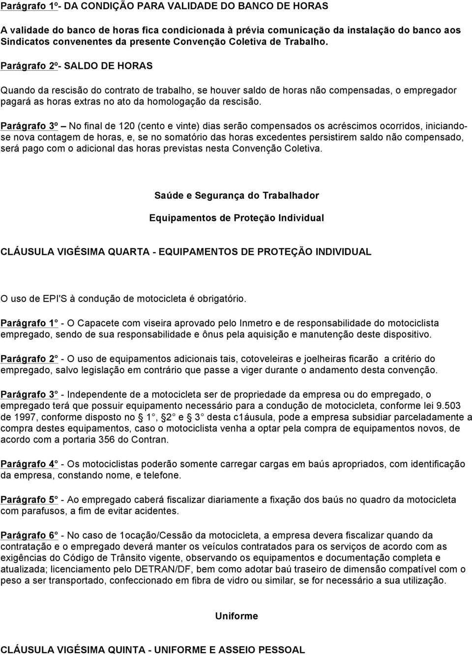 Parágrafo 2º- SALDO DE HORAS Quando da rescisão do contrato de trabalho, se houver saldo de horas não compensadas, o empregador pagará as horas extras no ato da homologação da rescisão.