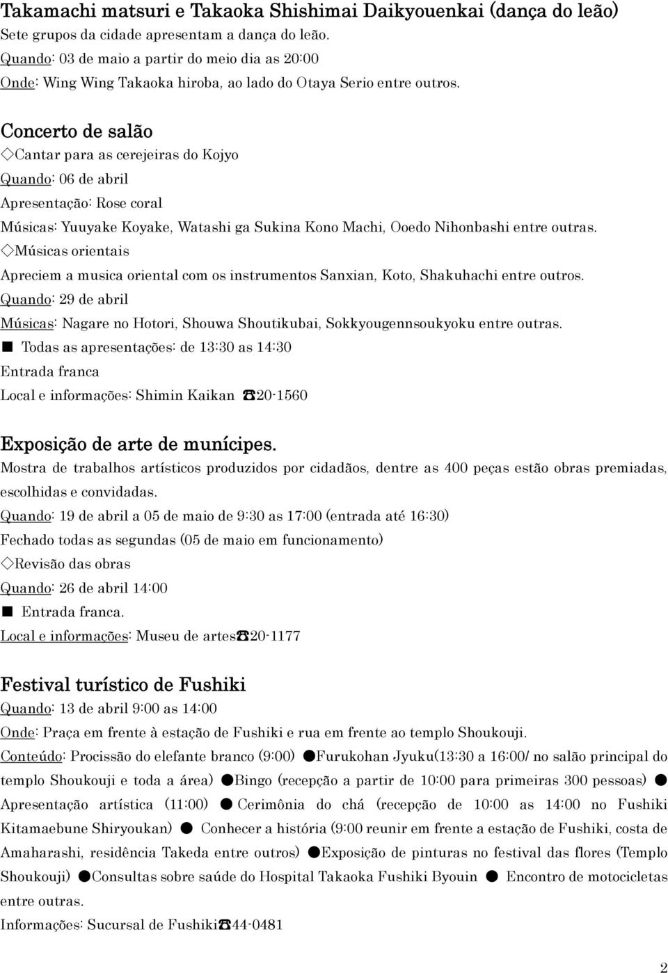 Concerto de salão Cantar para as cerejeiras do Kojyo Quando: 06 de abril Apresentação: Rose coral Músicas: Yuuyake Koyake, Watashi ga Sukina Kono Machi, Ooedo Nihonbashi entre outras.