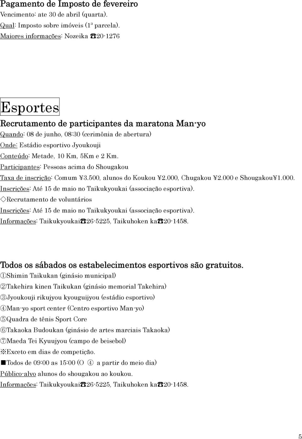 10 Km, 5Km e 2 Km. Participantes: Pessoas acima do Shougakou Taxa de inscrição: Comum 3.500, alunos do Koukou 2.000, Chugakou 2.000 e Shougakou 1.000. Inscrições: Até 15 de maio no Taikukyoukai (associação esportiva).