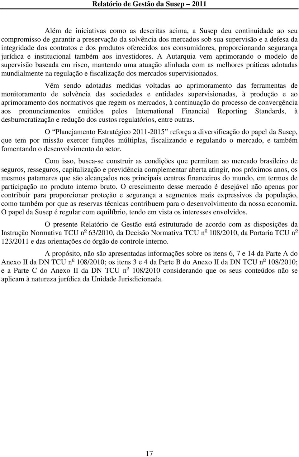 A Autarquia vem aprimorando o modelo de supervisão baseada em risco, mantendo uma atuação alinhada com as melhores práticas adotadas mundialmente na regulação e fiscalização dos mercados